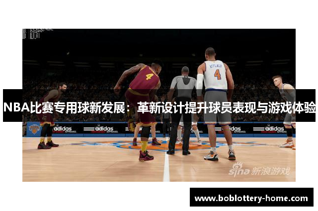 NBA比赛专用球新发展：革新设计提升球员表现与游戏体验
