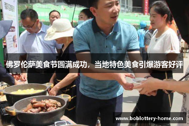 佛罗伦萨美食节圆满成功，当地特色美食引爆游客好评