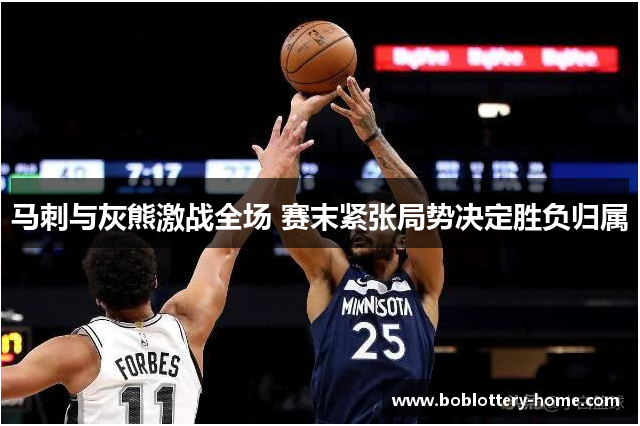 马刺与灰熊激战全场 赛末紧张局势决定胜负归属