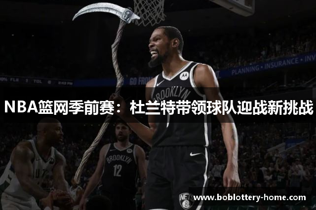 NBA篮网季前赛：杜兰特带领球队迎战新挑战