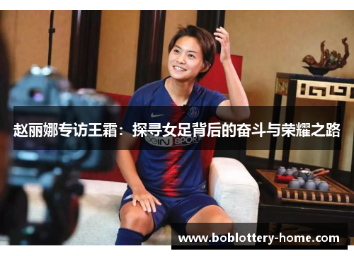 赵丽娜专访王霜：探寻女足背后的奋斗与荣耀之路