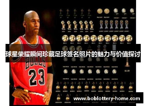 球星荣耀瞬间珍藏足球签名照片的魅力与价值探讨