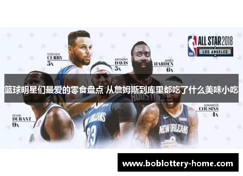篮球明星们最爱的零食盘点 从詹姆斯到库里都吃了什么美味小吃